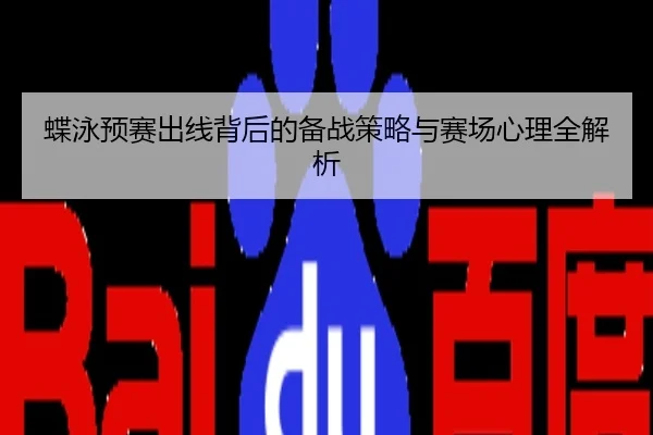蝶泳预赛出线背后的备战策略与赛场心理全解析