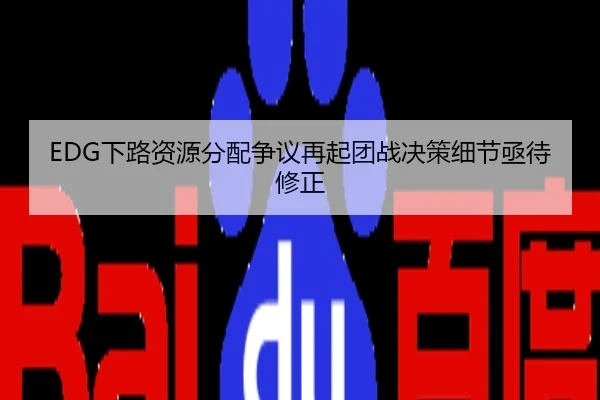 EDG下路资源分配争议再起团战决策细节亟待修正